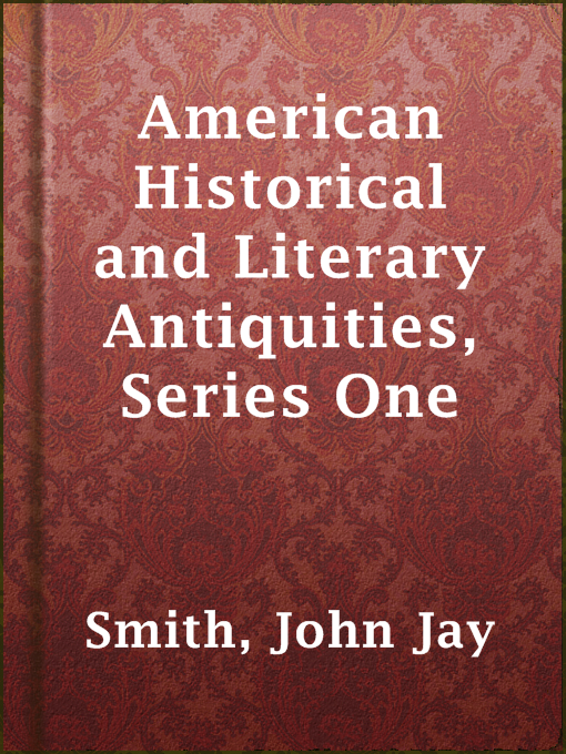 Title details for American Historical and Literary Antiquities, Series One by John Jay Smith - Available
